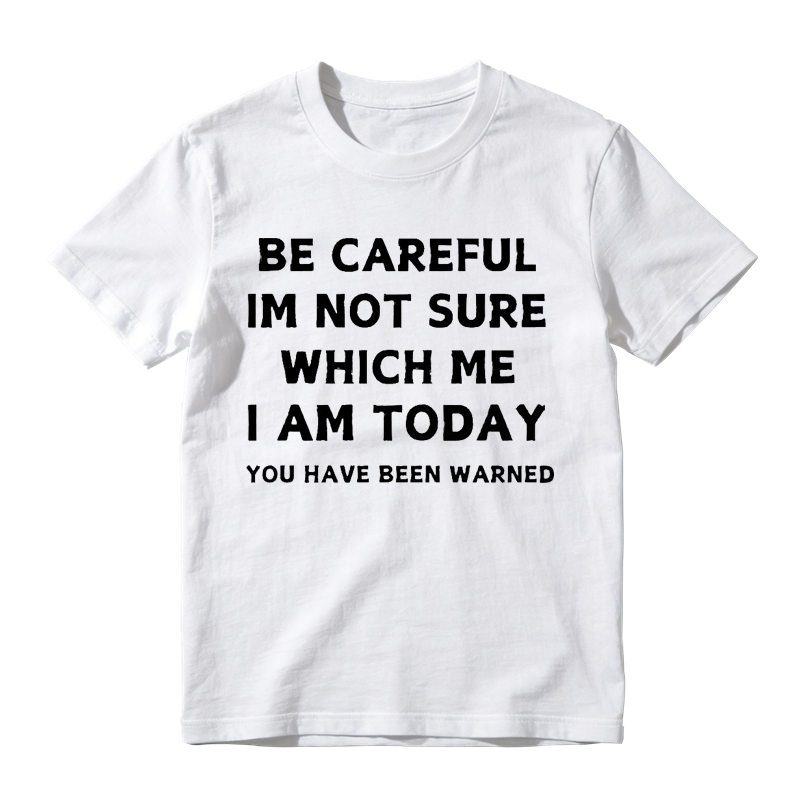 Be Careful I'm Not Sure Which Me I Am Today Funny Sarcastic Humor Tee