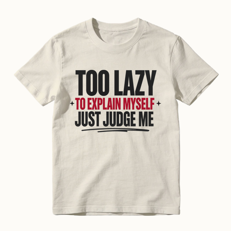 Too Lazy to Explain Myself Just Judge Me Funny Quote T-Shirt
