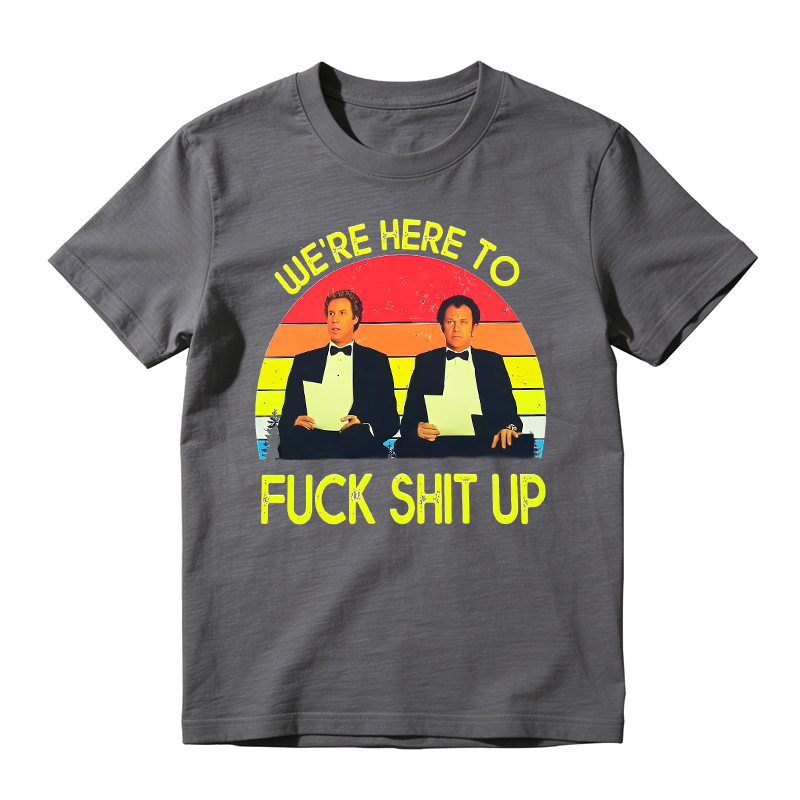 We're Here To F^Ck Shit Up Movie Quote Funny Meme Vintage T-shirt