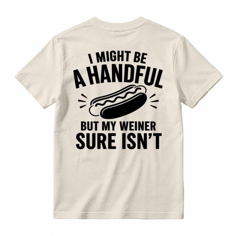 🌭I Might Be A Handful But My Weiner Sure Isn't Funny T-Shirt