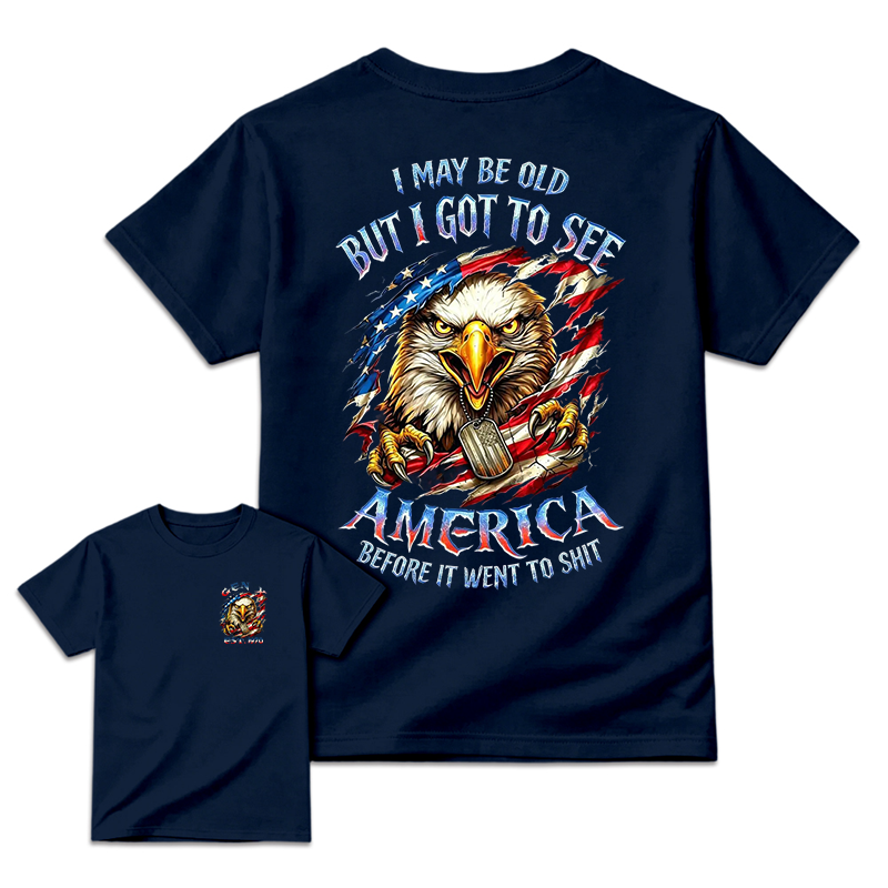 I May Be Old But I Got To See The USA Before It Went To Shit T-Shirt