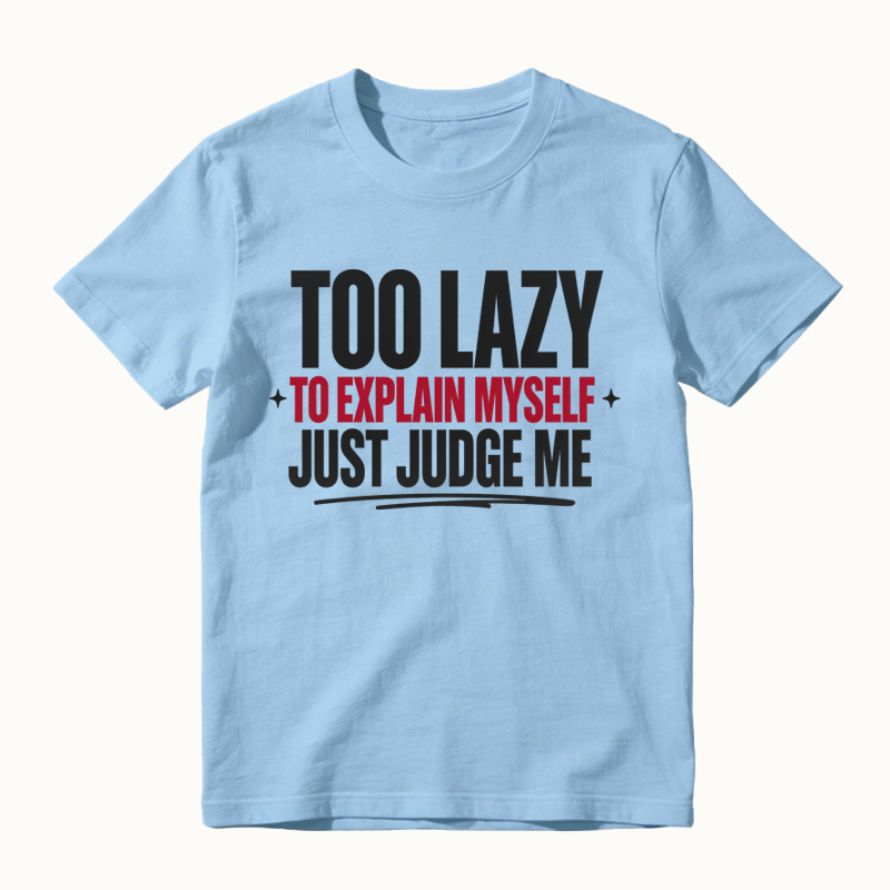 Too Lazy to Explain Myself Just Judge Me Funny Quote T-Shirt
