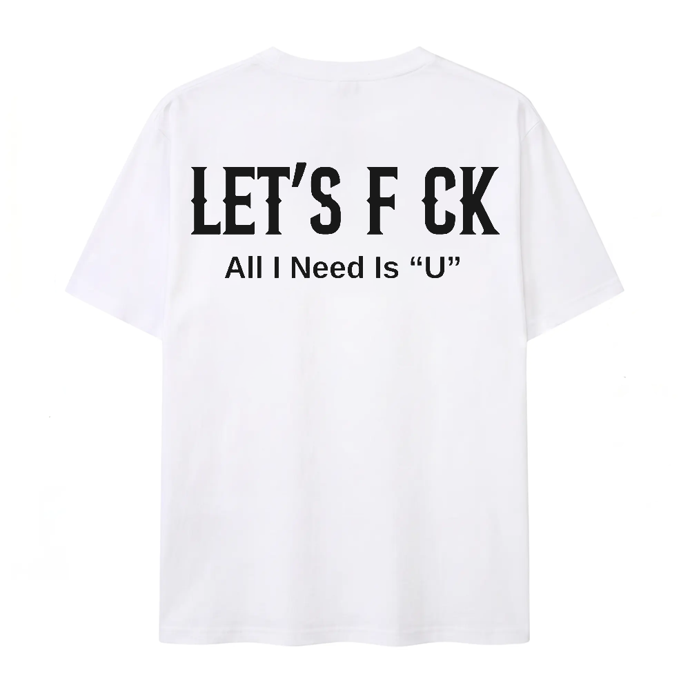 Let's Fck All I Need Is U Funny Graphic T-Shirt