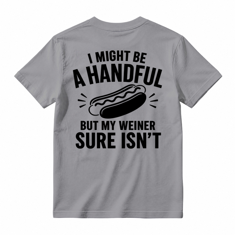 🌭I Might Be A Handful But My Weiner Sure Isn't Funny T-Shirt
