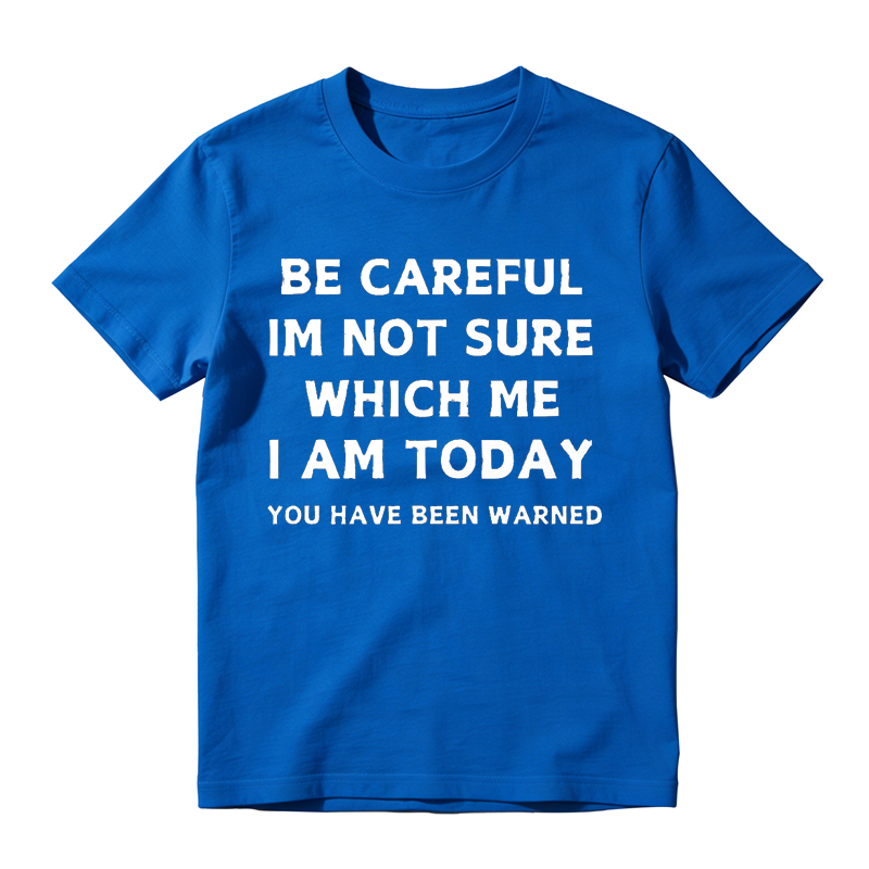 Be Careful I'm Not Sure Which Me I Am Today Funny Sarcastic Humor Tee