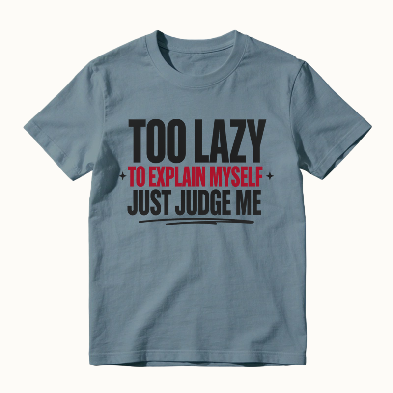 Too Lazy to Explain Myself Just Judge Me Funny Quote T-Shirt