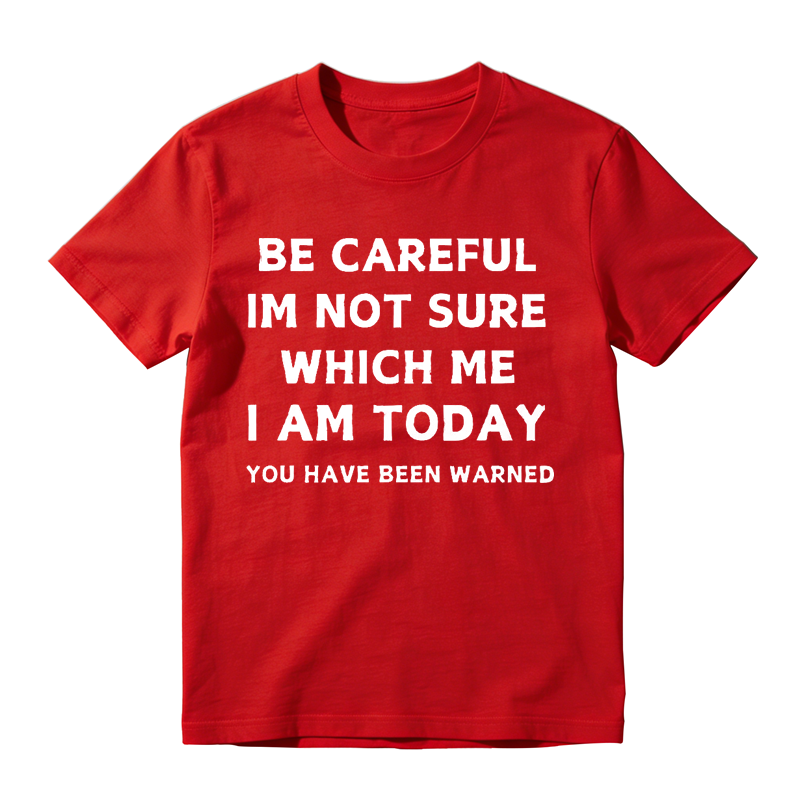Be Careful I'm Not Sure Which Me I Am Today Funny Sarcastic Humor Tee