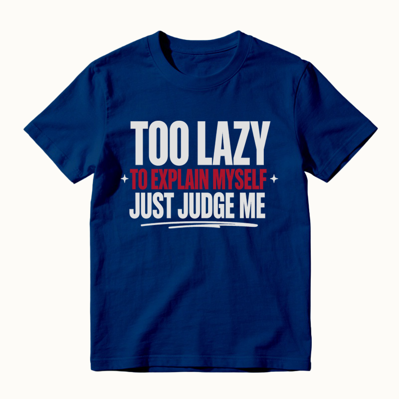 Too Lazy to Explain Myself Just Judge Me Funny Quote T-Shirt