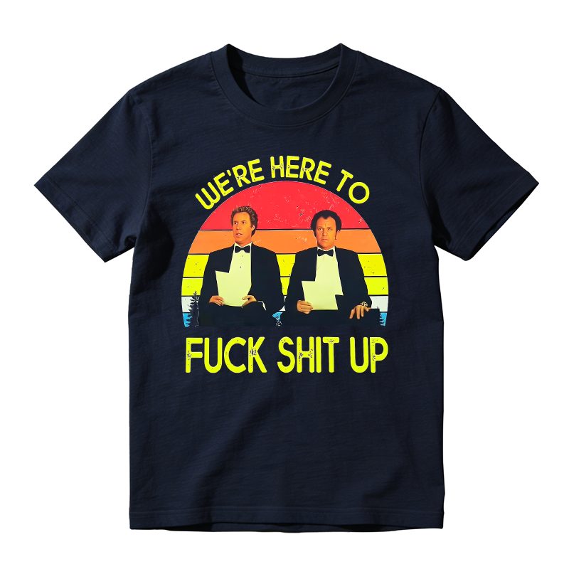 We're Here To F^Ck Shit Up Movie Quote Funny Meme Vintage T-shirt