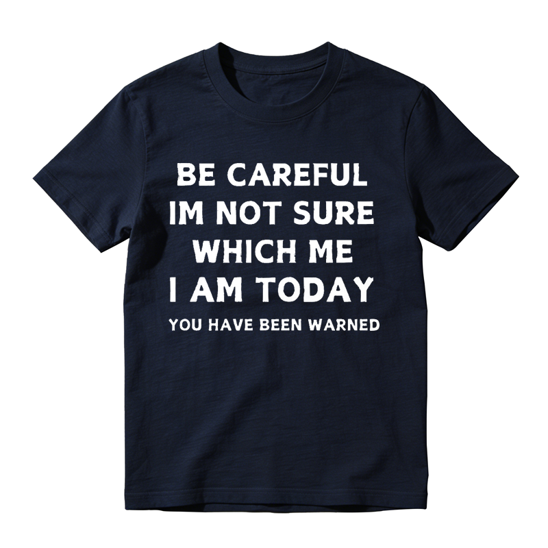 Be Careful I'm Not Sure Which Me I Am Today Funny Sarcastic Humor Tee