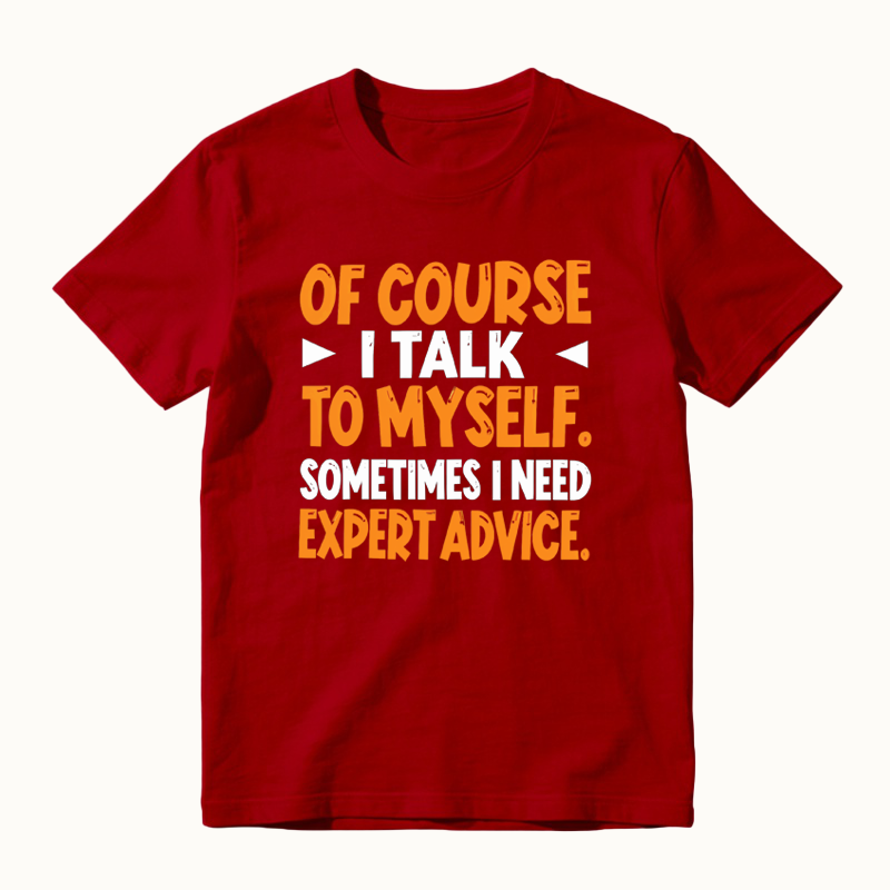 Of Course I Talk To Myself Sometimes I Need Expert Advice Funny T-Shirt