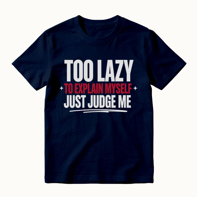 Too Lazy to Explain Myself Just Judge Me Funny Quote T-Shirt