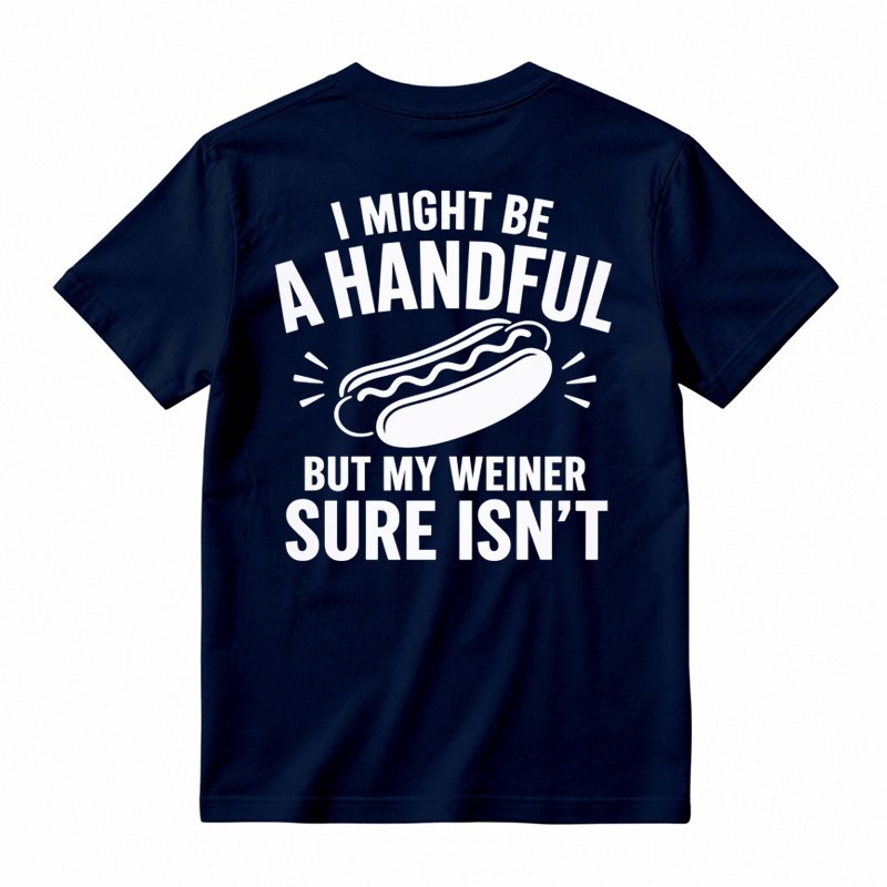 🌭I Might Be A Handful But My Weiner Sure Isn't Funny T-Shirt