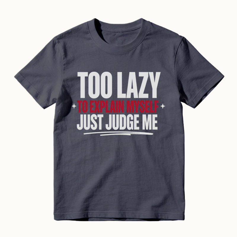 Too Lazy to Explain Myself Just Judge Me Funny Quote T-Shirt