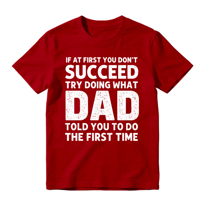 If At First You Don't Succeed Try Doing What Dad Told You To Do The First Time Funny T-shirt