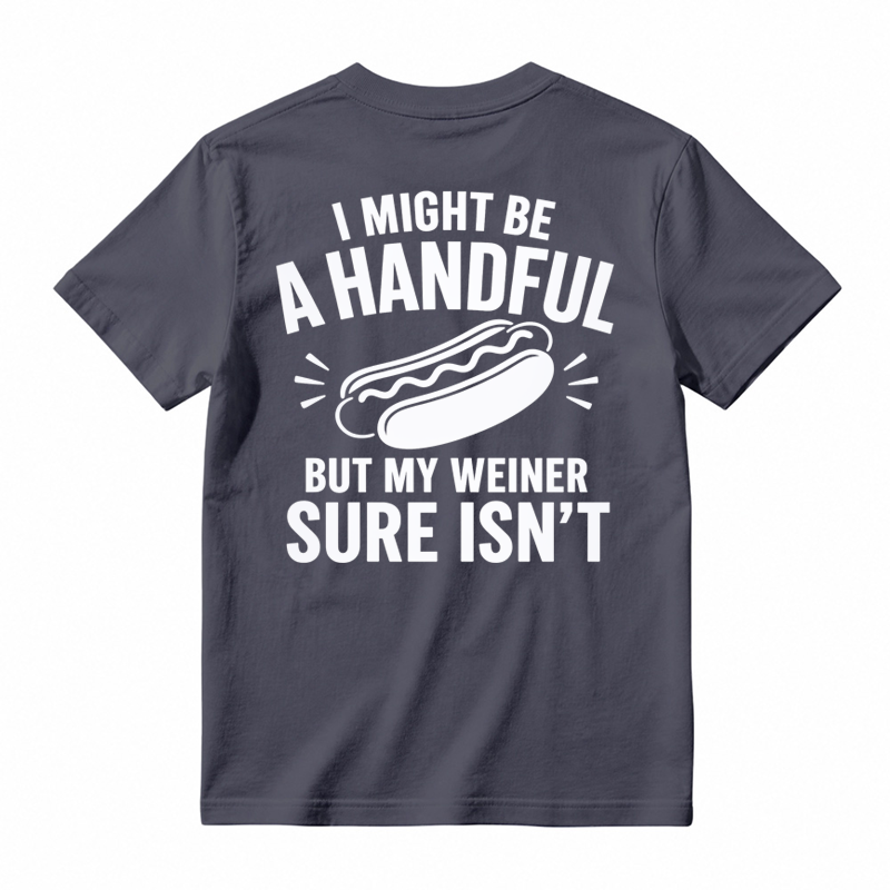 🌭I Might Be A Handful But My Weiner Sure Isn't Funny T-Shirt
