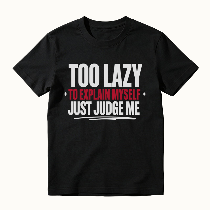Too Lazy to Explain Myself Just Judge Me Funny Quote T-Shirt