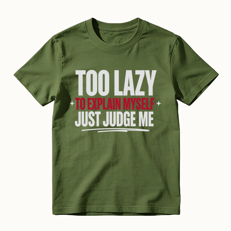 Too Lazy to Explain Myself Just Judge Me Funny Quote T-Shirt