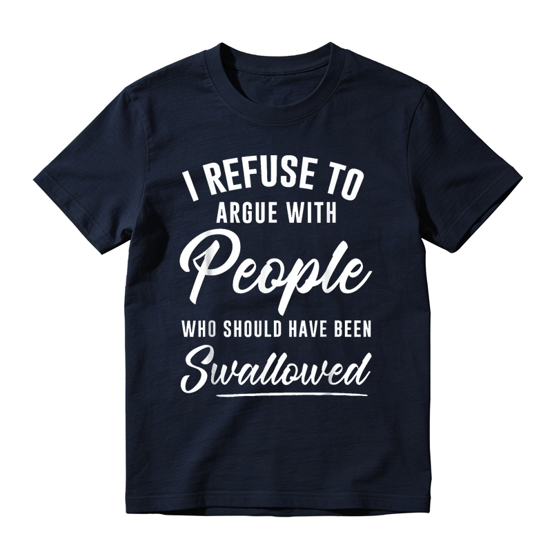I Refuse to Argue with People Who Should Have Been Swallowed Funny Graphic T-Shirt