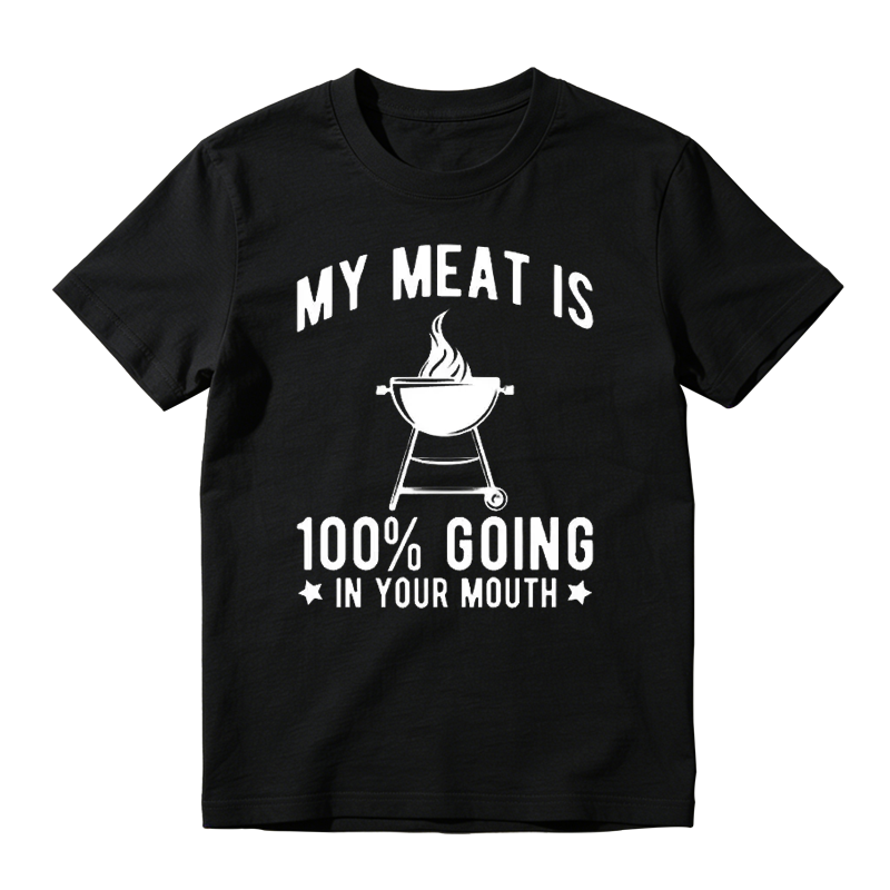 My Meat Is 100% Going In Your Mouth T-shirt