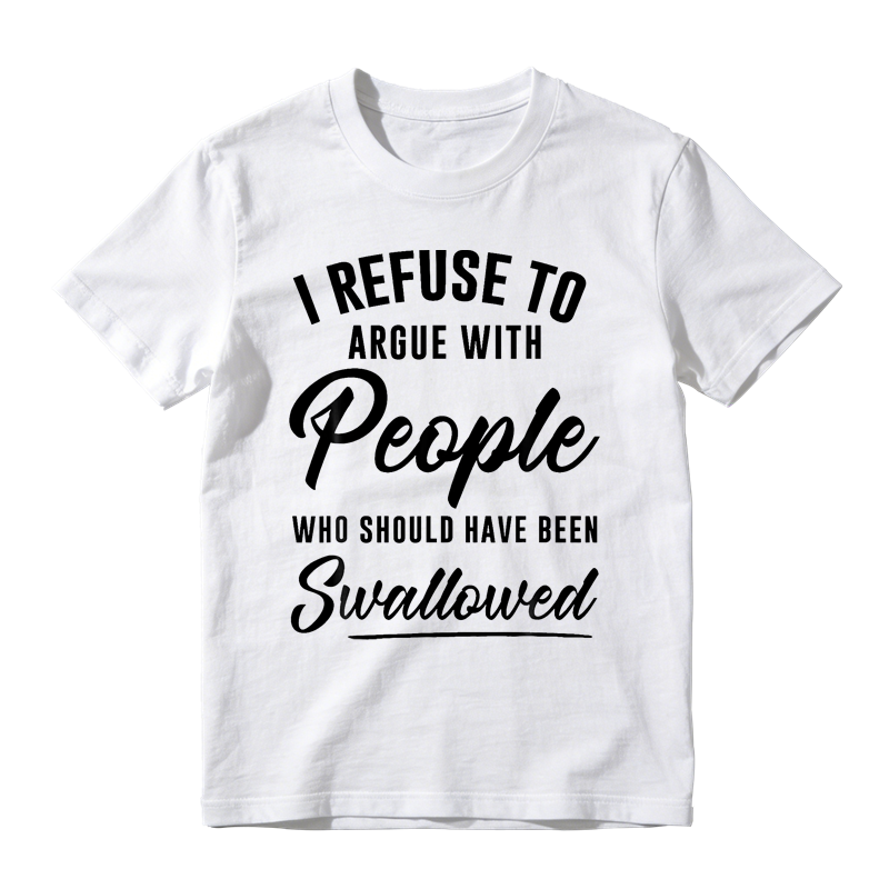 I Refuse to Argue with People Who Should Have Been Swallowed Funny Graphic T-Shirt
