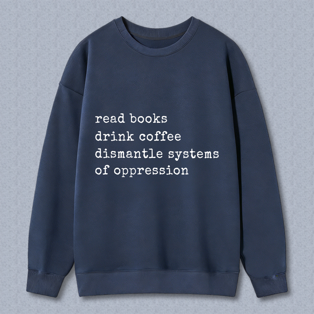 Wardrobecart Read Books Drink Coffee Dismantle Systems Of Oppression Unisex Classic Sweatshirt
