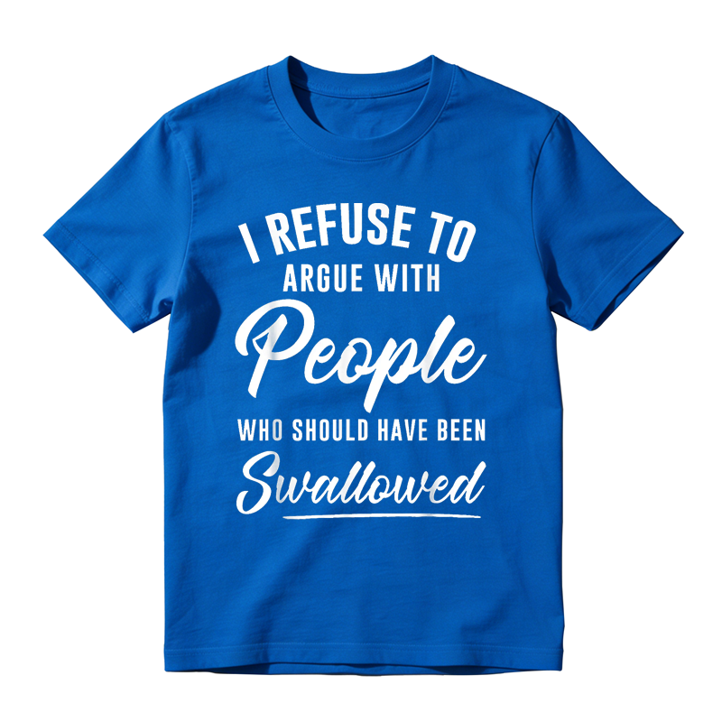 I Refuse to Argue with People Who Should Have Been Swallowed Funny Graphic T-Shirt