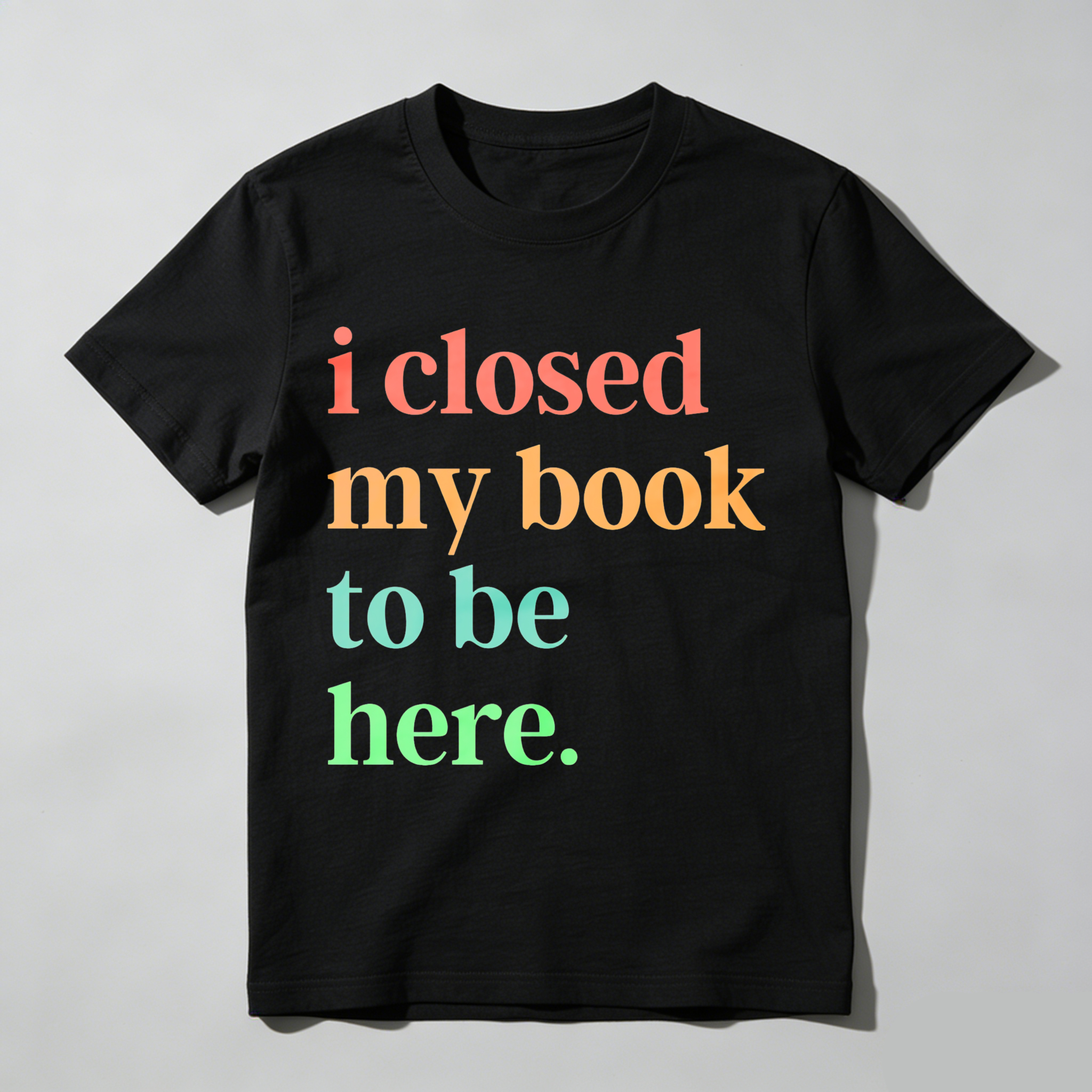 Wardrobecart I Closed My Book To Be Here Tshirt