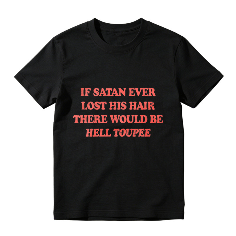 If Satan Ever Lost His Hair There Would Be Hell Toupee Funny Quote T-shirt