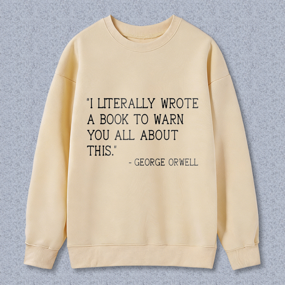 Wardrobecart I Literally Wrote A Book To Warn You All About This George Orwell Unisex Classic Sweatshirt