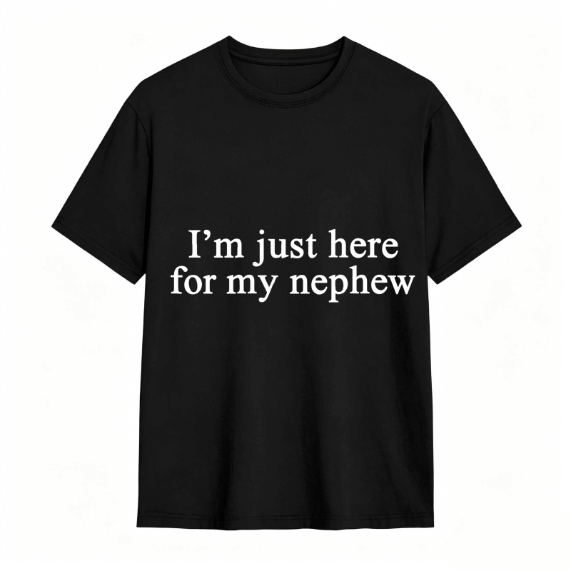 I'm Just Here For My Nephew tshirt 100% cotton