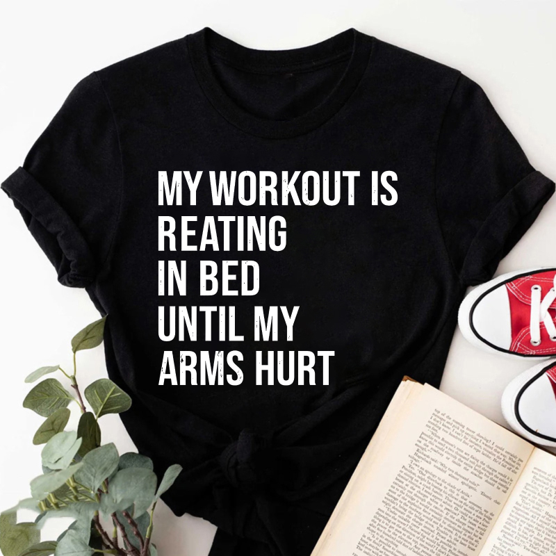 Wardrobecart My Workout Is Reading In Bed Until My Arms Hurt Tshirt