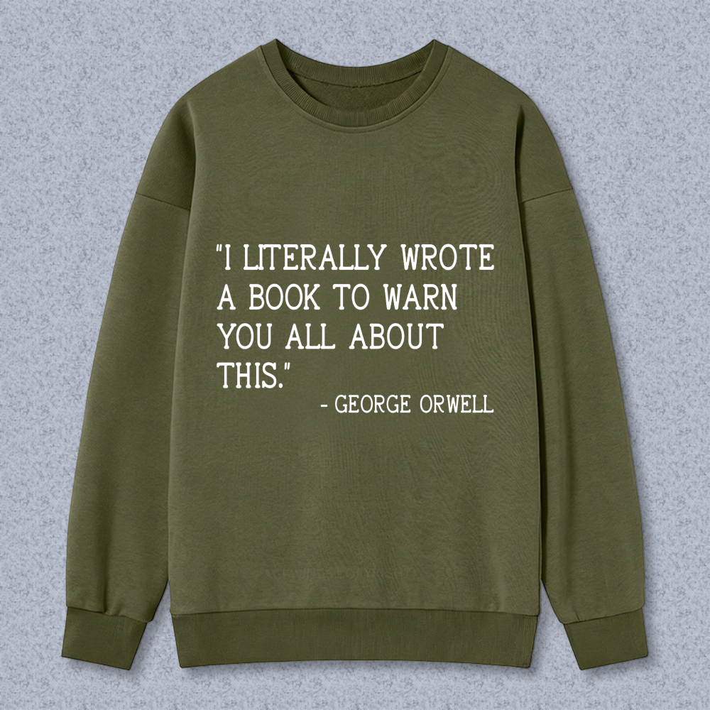 Wardrobecart I Literally Wrote A Book To Warn You All About This George Orwell Unisex Classic Sweatshirt
