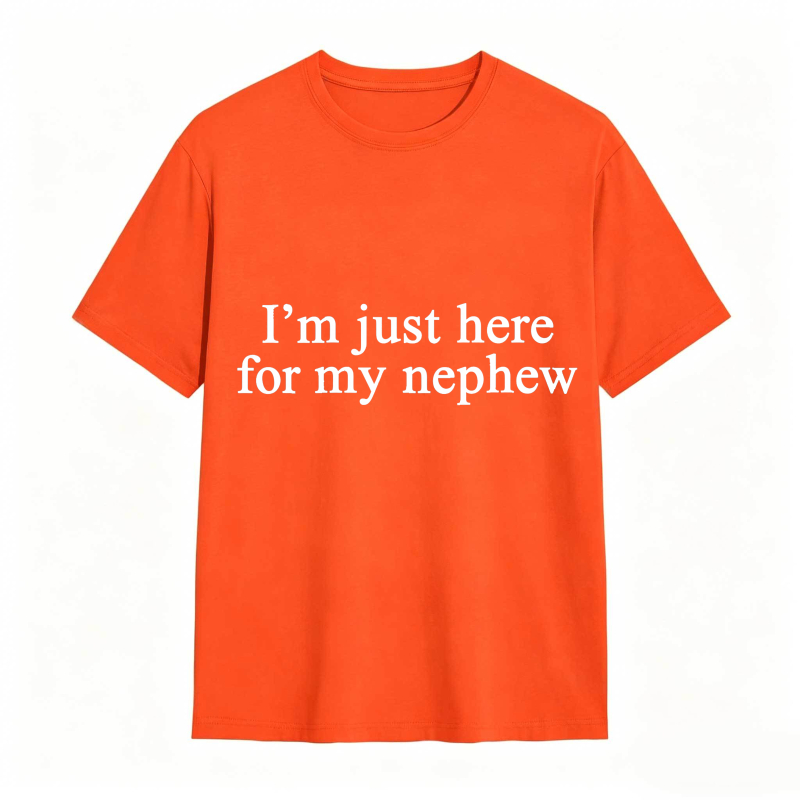 I'm Just Here For My Nephew tshirt 100% cotton