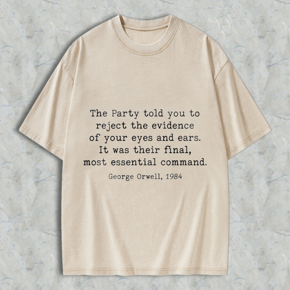 Wardrobecart George Orwell 1984 Quote The Party Told You To Reject The Evidence Of Your Eyes And Ears Unisex Washed T-shirt