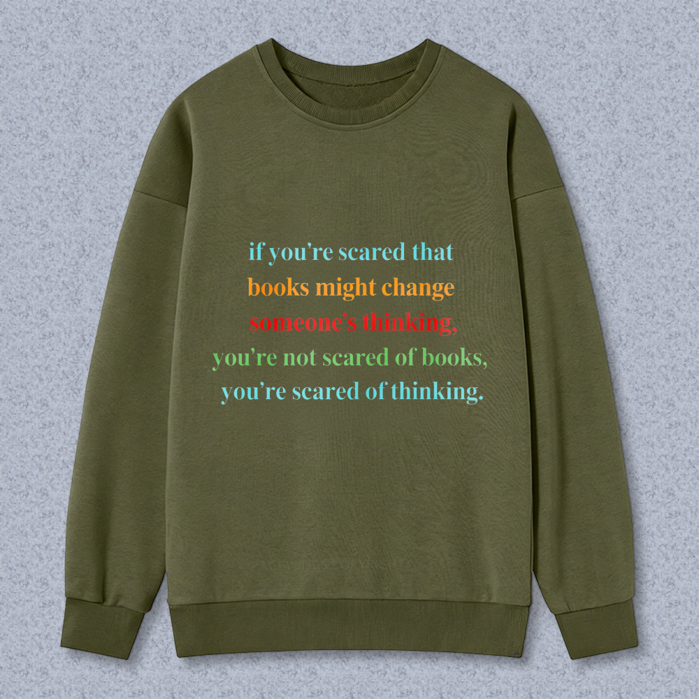 Wardrobecart If You're Scared That Books Might Change Someones Thinking Unisex Classic Sweatshirt