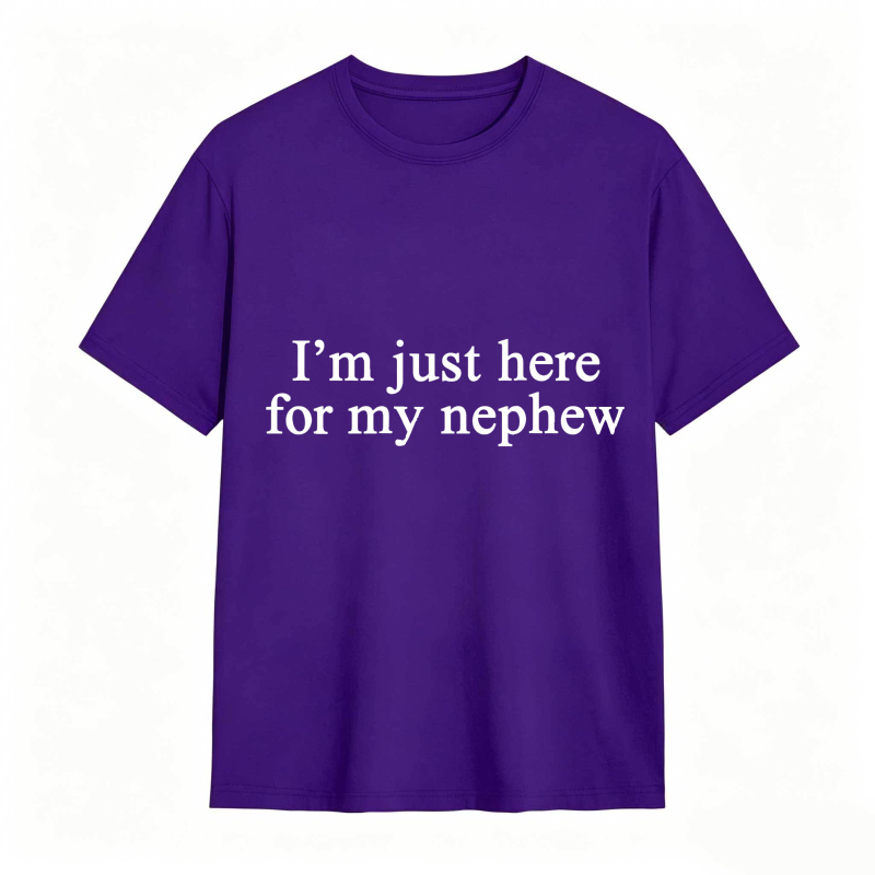 I'm Just Here For My Nephew tshirt 100% cotton