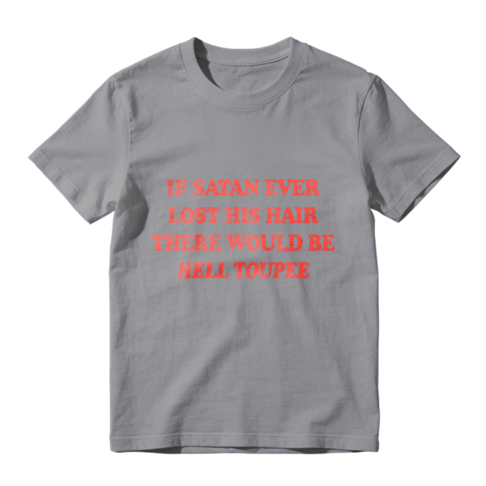 If Satan Ever Lost His Hair There Would Be Hell Toupee Funny Quote T-shirt