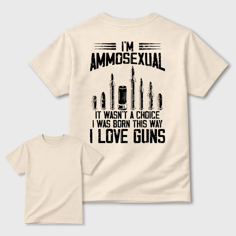 I'm Ammos3xual It Wasn't A Choice I Was Born This Way I Love Guns T-shirt