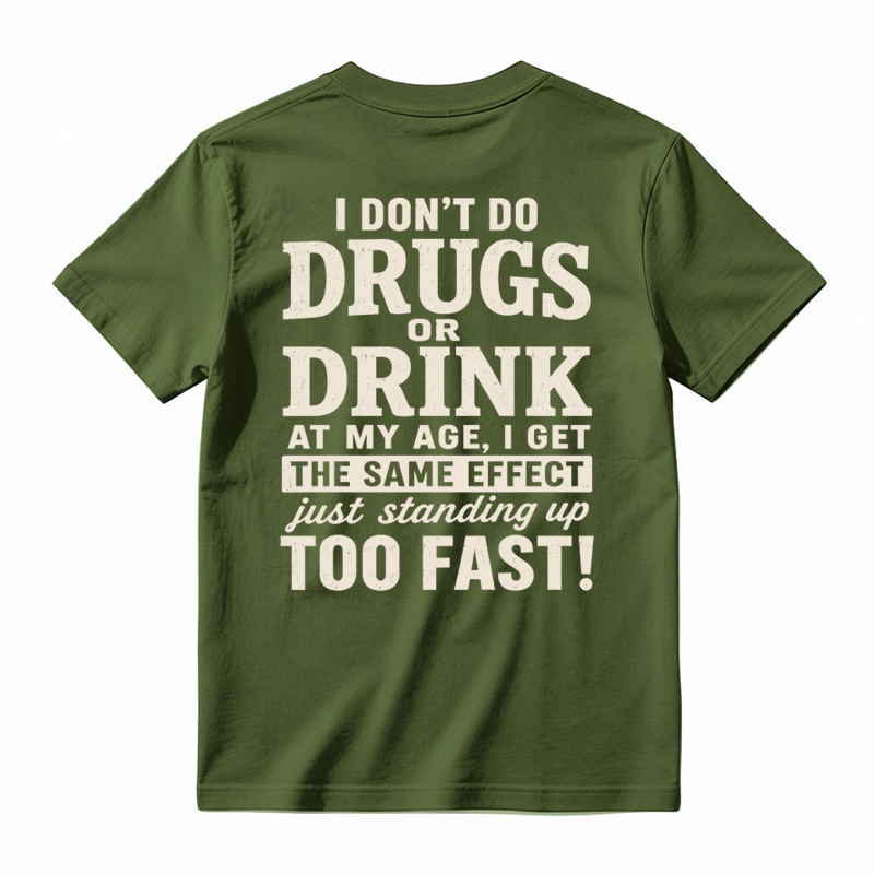 I Don't Do Drugs Or Drink At My Age Get Same Effect Standing Up Too Fast Funny T-Shirt
