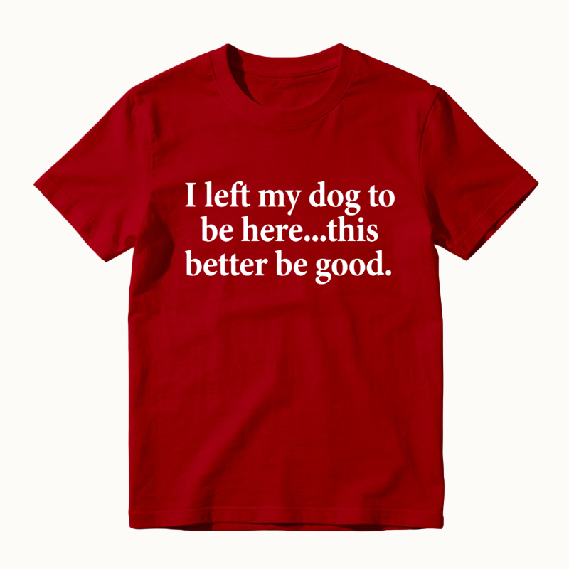 I Left My Dog To Be Here Funny Dog Lover Graphic T-Shirt