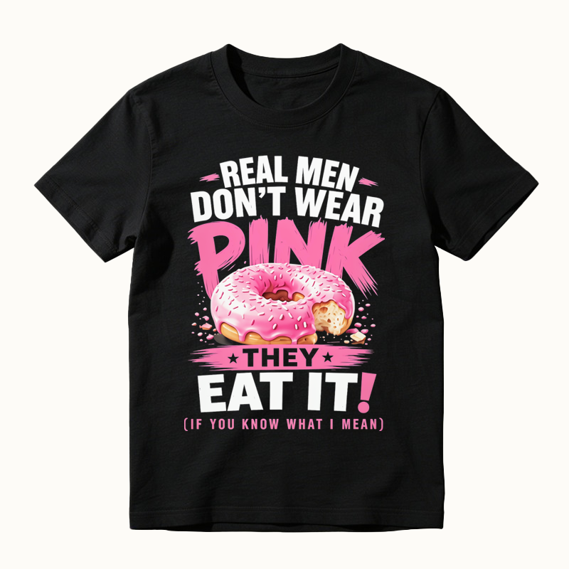 Real Men Don't Wear Pink They Eat It Funny Shirt