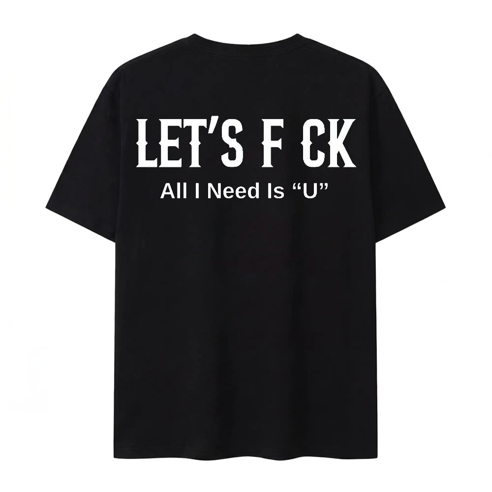 Let's Fck All I Need Is U Funny Graphic T-Shirt
