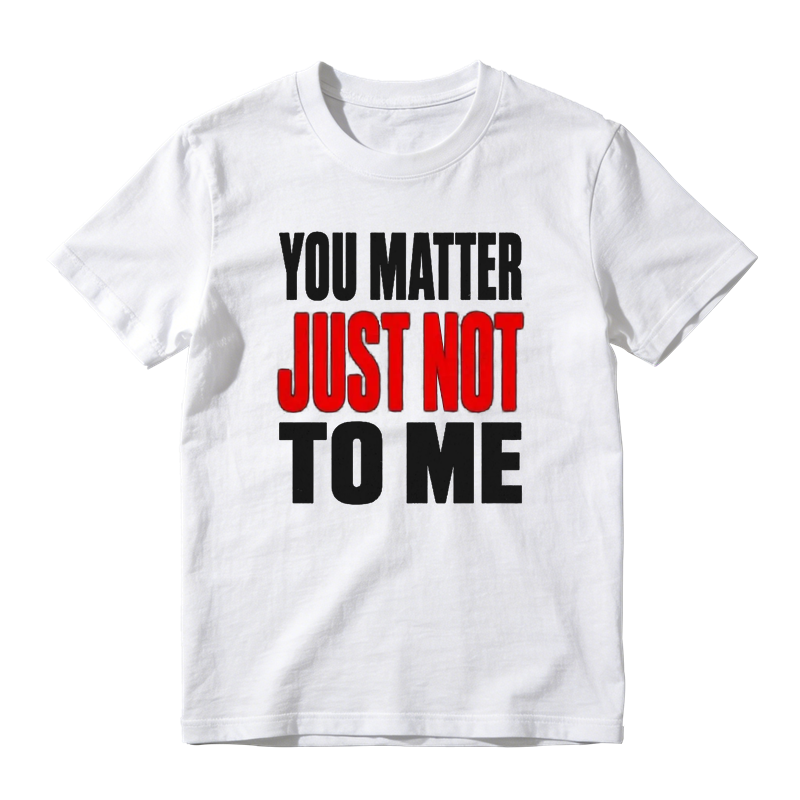 You Matter Just Not To Me Graphic T-shirt