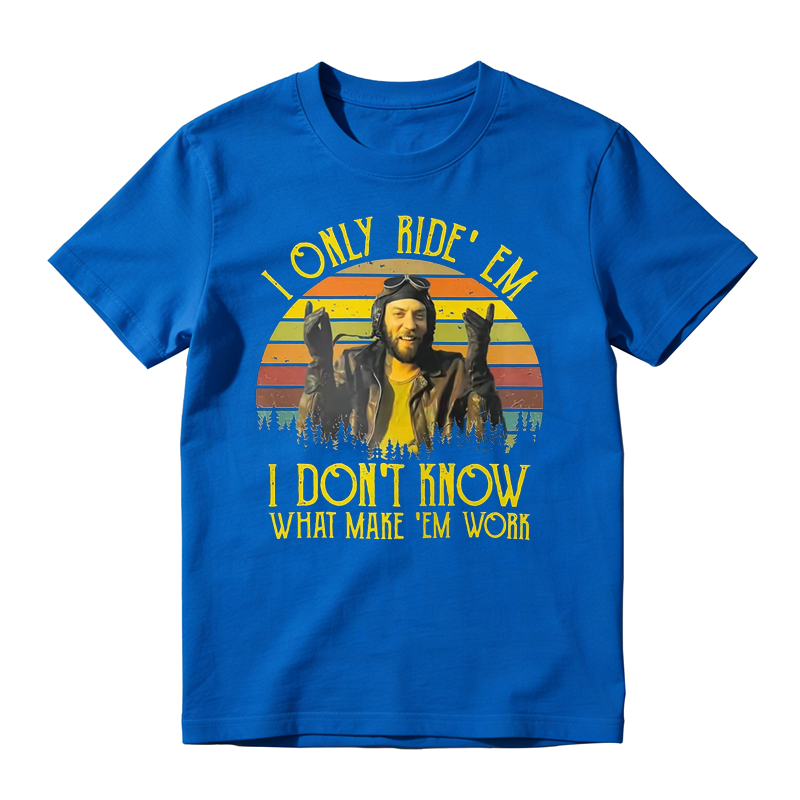 I Only Ride ‘Em I Dont Know What Makes ‘Em Work Movie Quote Funny Vintage T-shirt