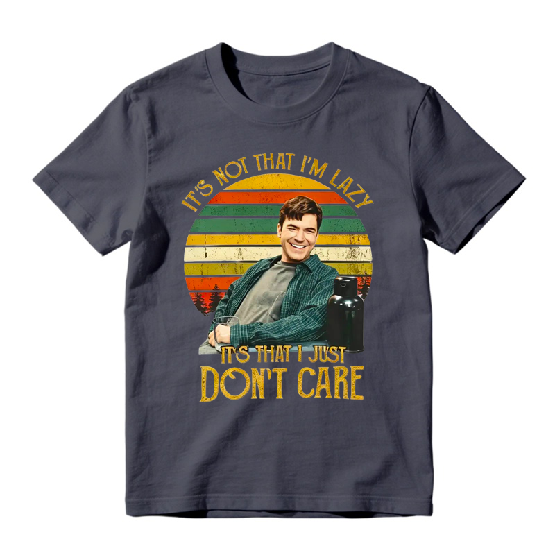 It's Not That I'm Lazy It's That I Just Don't Care Funny Movie Quote Tee