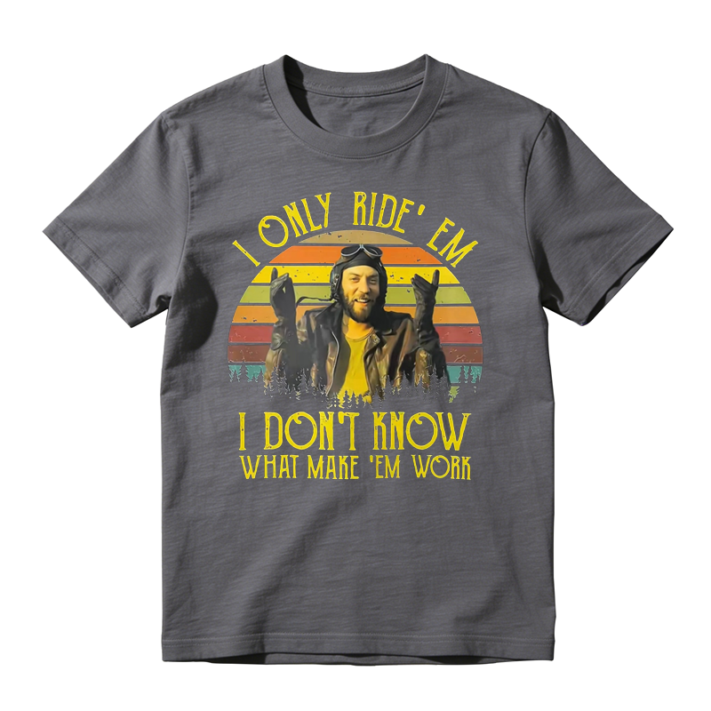 I Only Ride ‘Em I Dont Know What Makes ‘Em Work Movie Quote Funny Vintage T-shirt