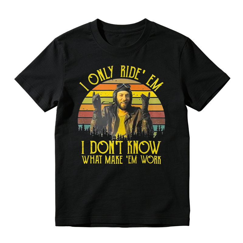 I Only Ride ‘Em I Dont Know What Makes ‘Em Work Movie Quote Funny Vintage T-shirt