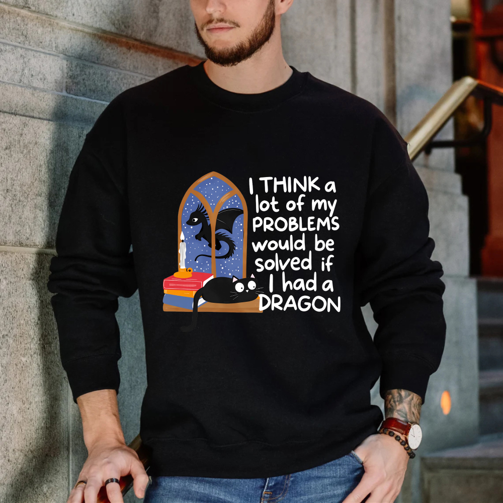 Wardrobecart Dragon And Cat In Window With Text Think A Lot Of My Problems Would Be Solved If I Had A Dragon Unisex Classic Sweatshirt