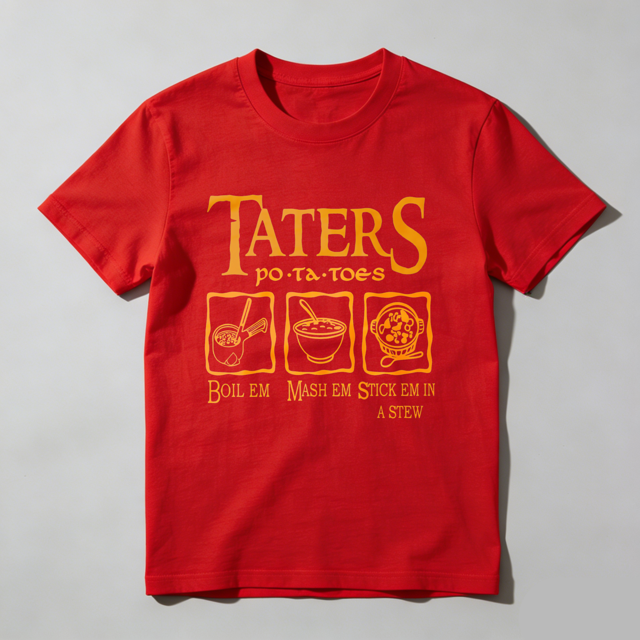 Wardrobecart Taters Potatoes Boil Em Mash Em Stick Em In A Stew tshirt